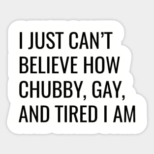 Chubby, Gay, and Tired Sticker